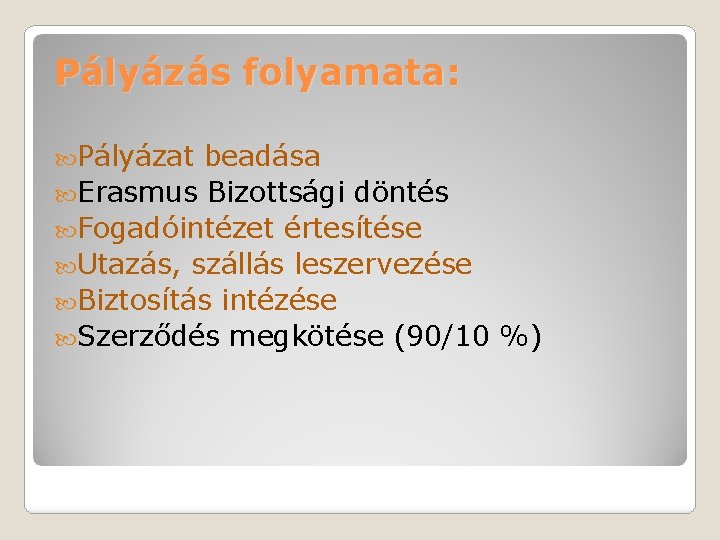 Pályázás folyamata: Pályázat beadása Erasmus Bizottsági döntés Fogadóintézet értesítése Utazás, szállás leszervezése Biztosítás intézése