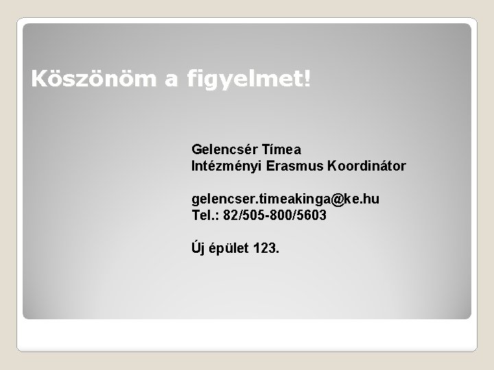Köszönöm a figyelmet! Gelencsér Tímea Intézményi Erasmus Koordinátor gelencser. timeakinga@ke. hu Tel. : 82/505