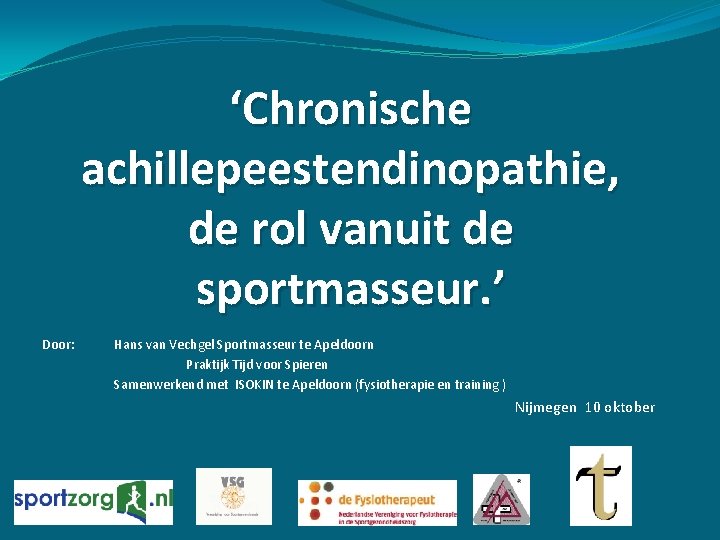 ‘Chronische achillepeestendinopathie, de rol vanuit de sportmasseur. ’ Door: Hans van Vechgel Sportmasseur te