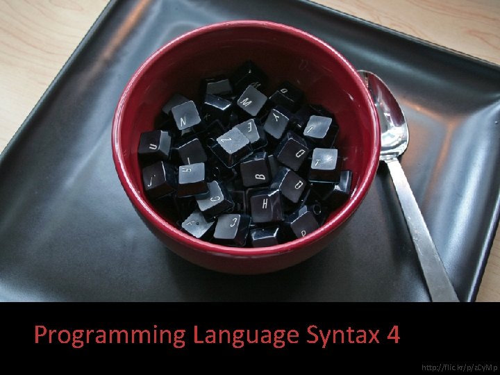 Programming Language Syntax 4 http: //flic. kr/p/z. Cy. Mp 