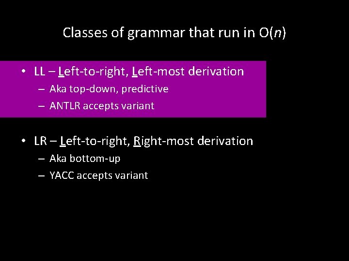 Classes of grammar that run in O(n) • LL – Left-to-right, Left-most derivation –