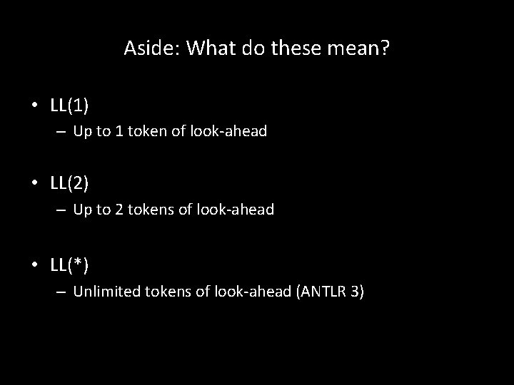 Aside: What do these mean? • LL(1) – Up to 1 token of look-ahead