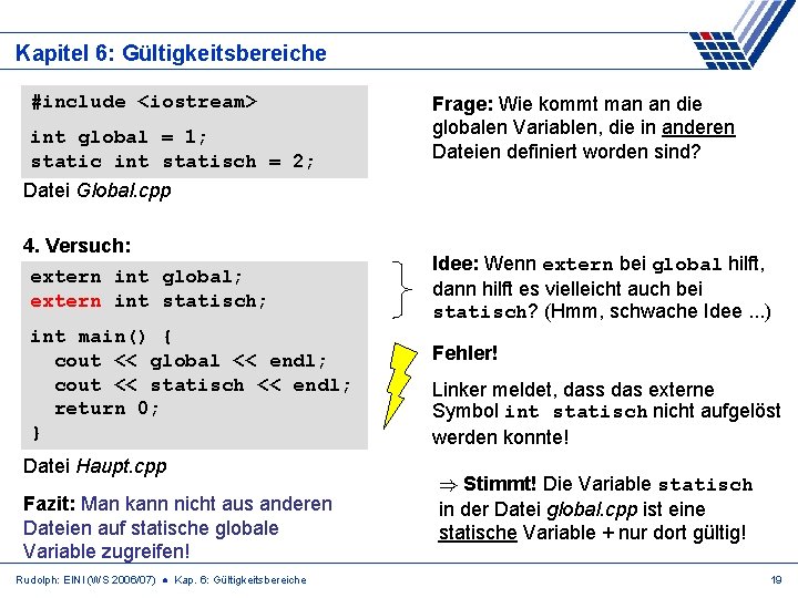 Kapitel 6: Gültigkeitsbereiche #include <iostream> int global = 1; static int statisch = 2;