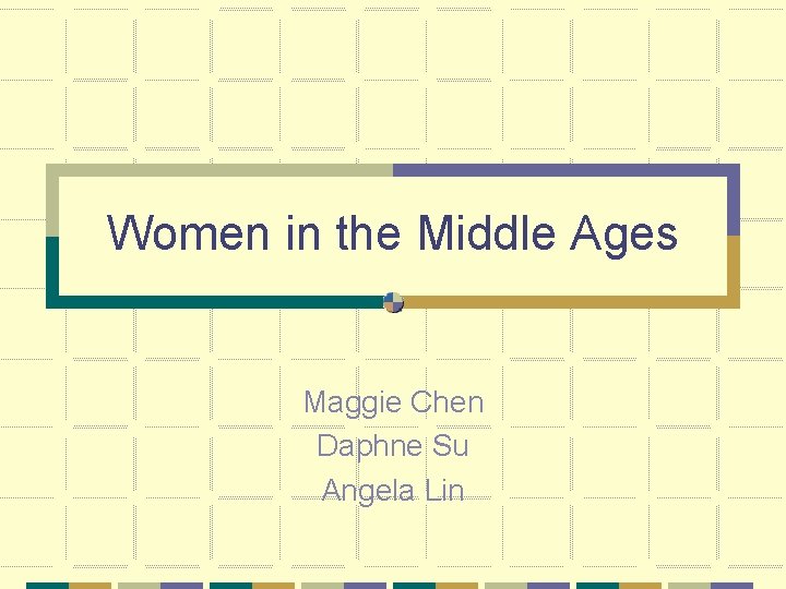 Women in the Middle Ages Maggie Chen Daphne Su Angela Lin 