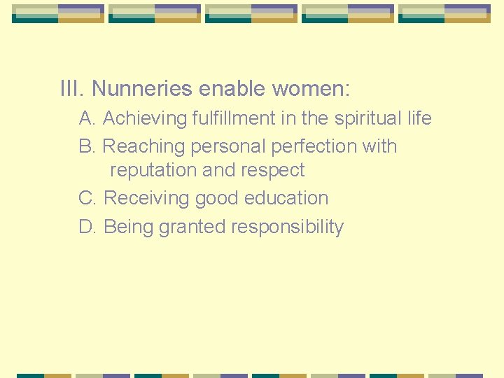 III. Nunneries enable women: A. Achieving fulfillment in the spiritual life B. Reaching personal