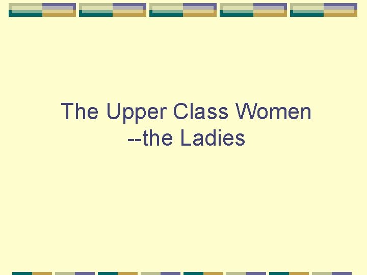 The Upper Class Women --the Ladies 