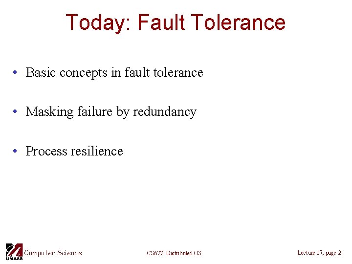 Today: Fault Tolerance • Basic concepts in fault tolerance • Masking failure by redundancy