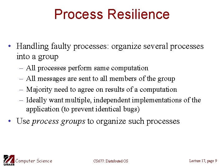 Process Resilience • Handling faulty processes: organize several processes into a group – –