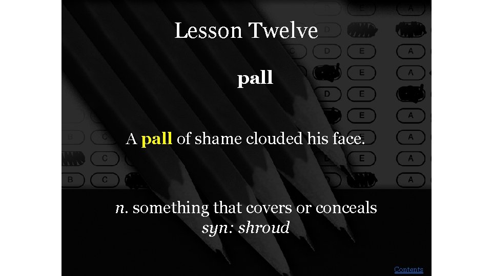 Lesson Twelve pall A pall of shame clouded his face. n. something that covers