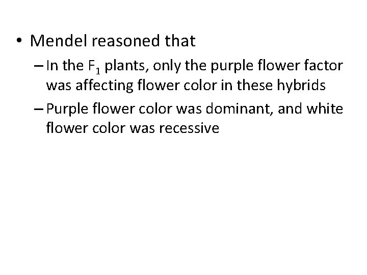  • Mendel reasoned that – In the F 1 plants, only the purple