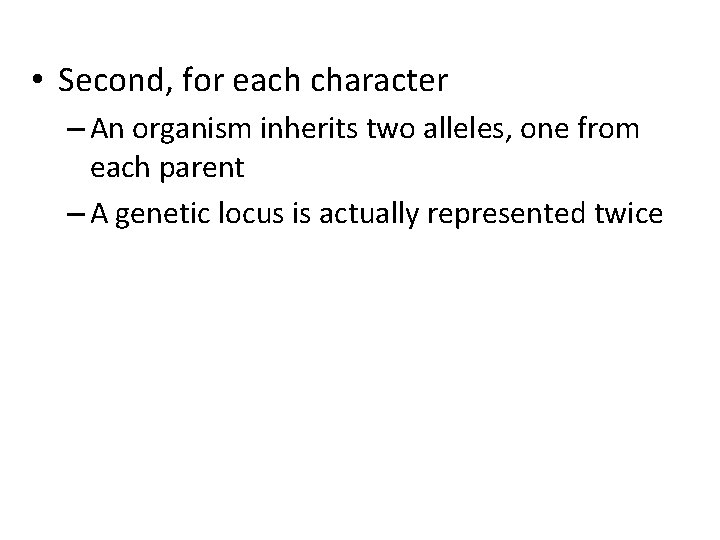  • Second, for each character – An organism inherits two alleles, one from