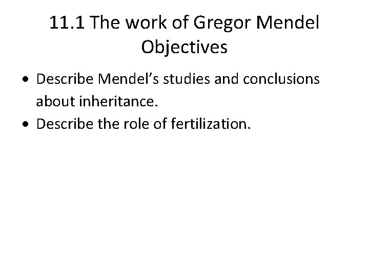 11. 1 The work of Gregor Mendel Objectives Describe Mendel’s studies and conclusions about