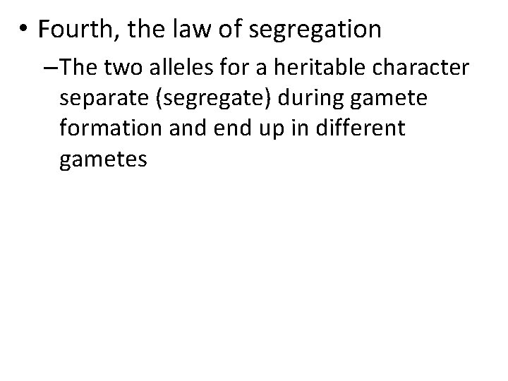  • Fourth, the law of segregation – The two alleles for a heritable