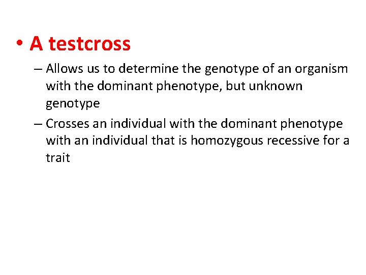  • A testcross – Allows us to determine the genotype of an organism
