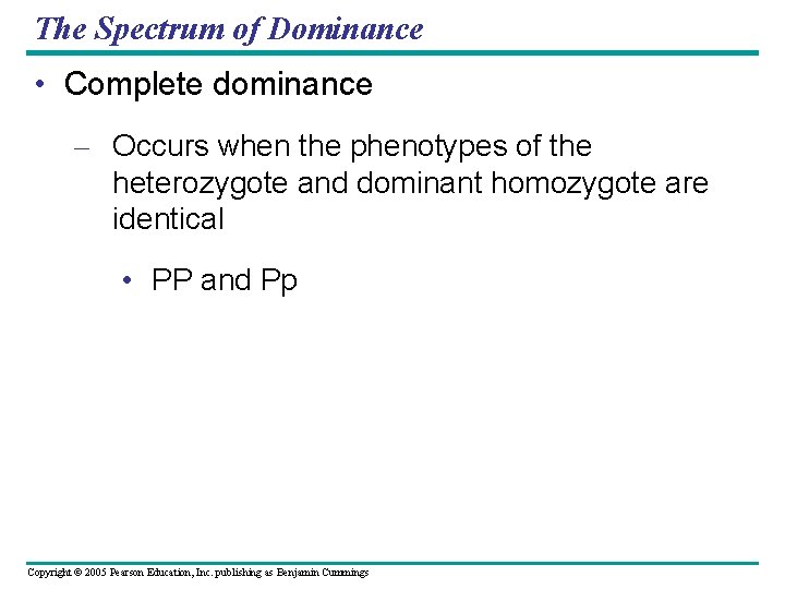The Spectrum of Dominance • Complete dominance – Occurs when the phenotypes of the