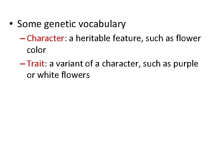  • Some genetic vocabulary – Character: a heritable feature, such as flower color
