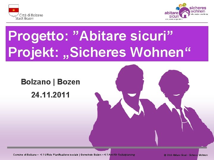 Progetto: ”Abitare sicuri” Projekt: „Sicheres Wohnen“ Bolzano | Bozen 24. 11. 2011 Comune di