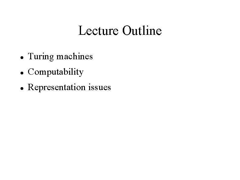 Lecture Outline Turing machines Computability Representation issues Lecture Outline Turing machines Computability Representation issues