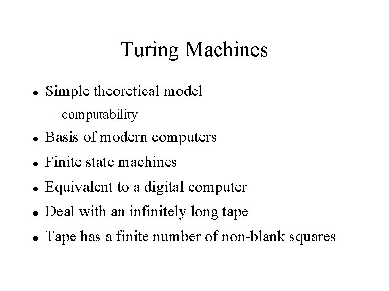 Turing Machines Simple theoretical model computability Basis of modern computers Finite state machines Equivalent