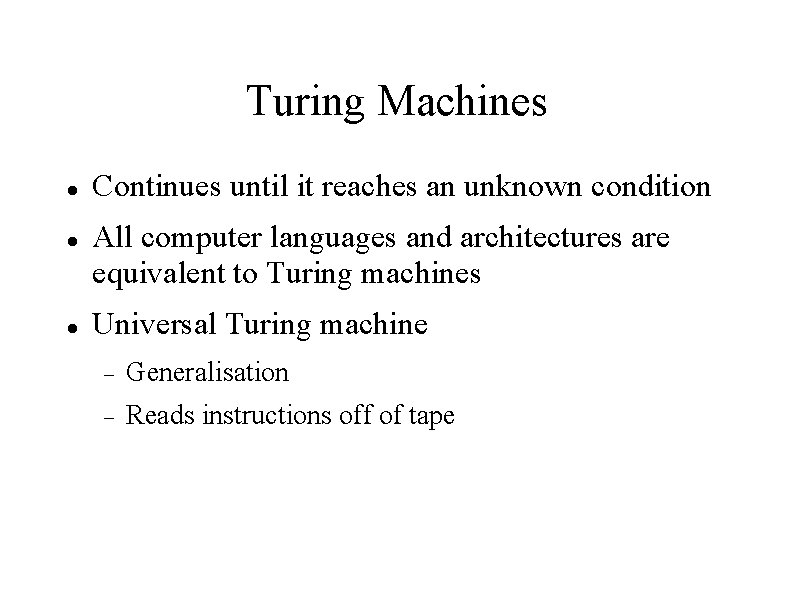 Turing Machines Continues until it reaches an unknown condition All computer languages and architectures