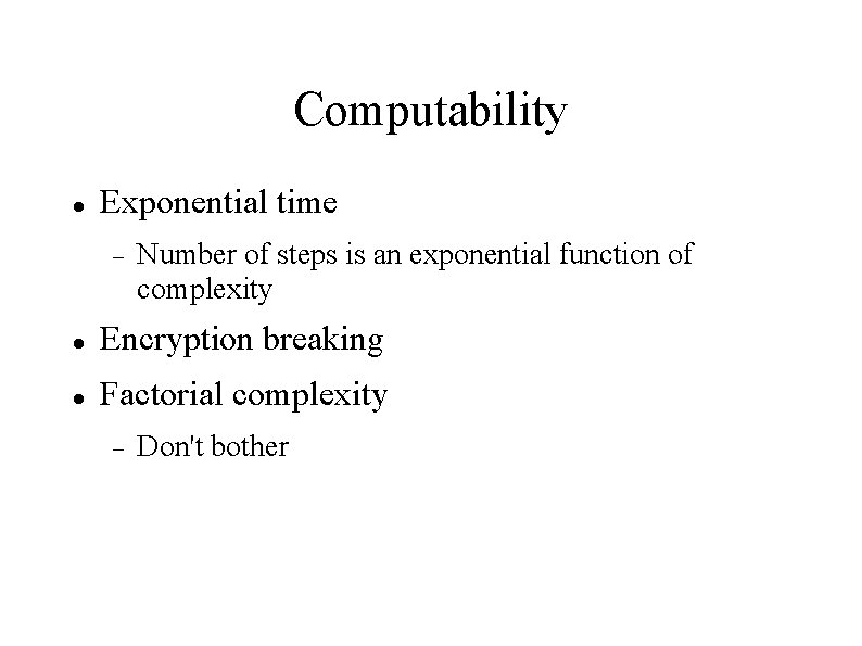 Computability Exponential time Number of steps is an exponential function of complexity Encryption breaking