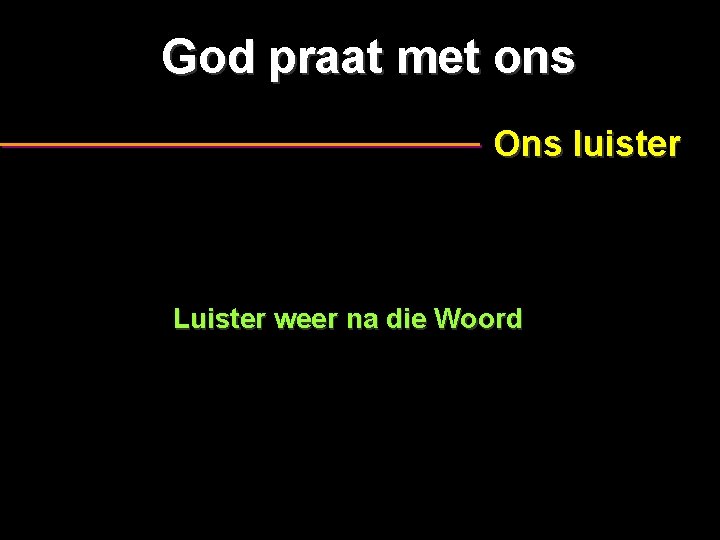 God praat met ons Ons luister Luister weer na die Woord 