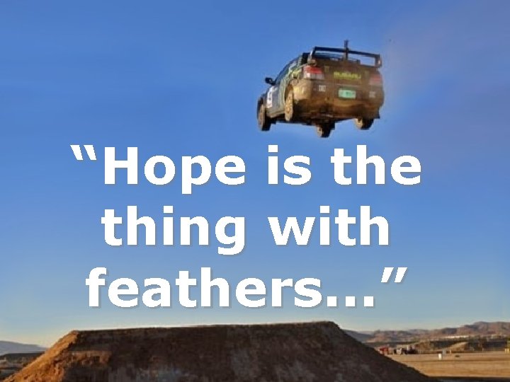 “Hope is the thing with feathers. . . ” 