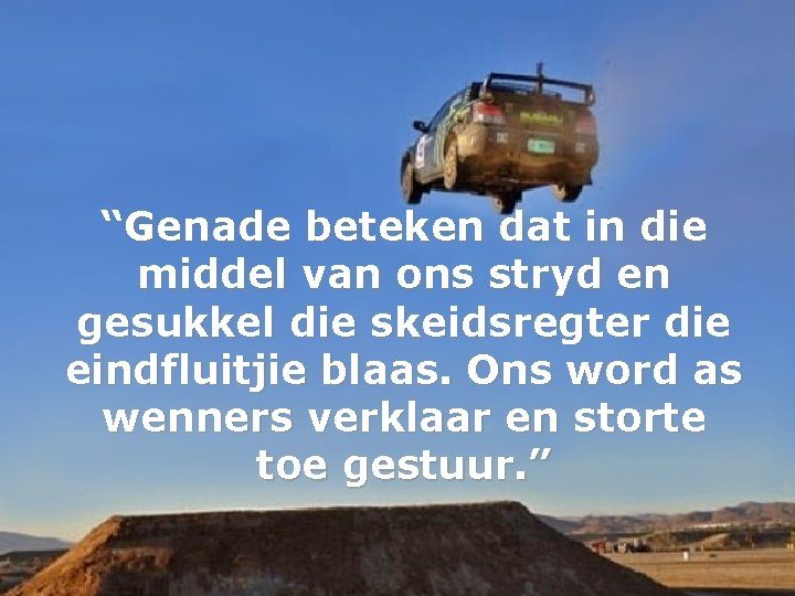 “Genade beteken dat in die middel van ons stryd en gesukkel die skeidsregter die