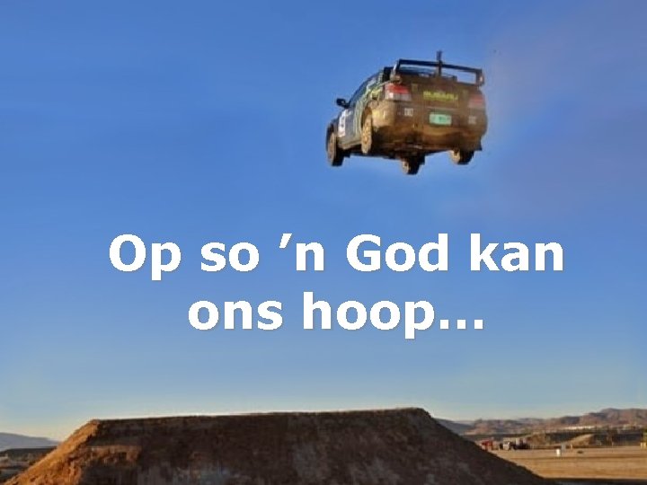 Op so ’n God kan ons hoop… 