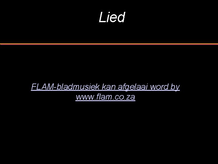 Lied FLAM-bladmusiek kan afgelaai word by www. flam. co. za 