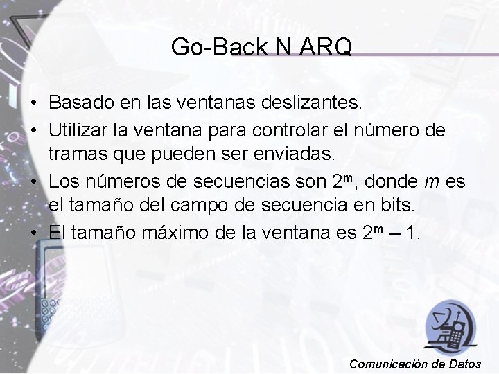 Go-Back N ARQ • Basado en las ventanas deslizantes. • Utilizar la ventana para