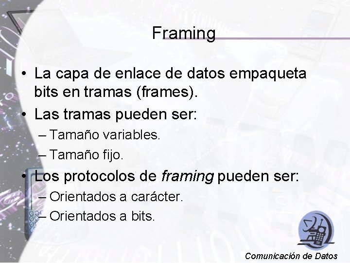 Framing • La capa de enlace de datos empaqueta bits en tramas (frames). •