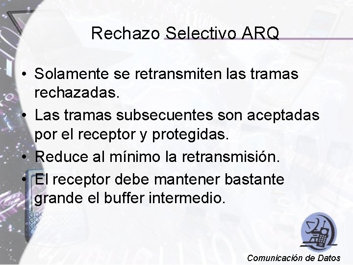 Rechazo Selectivo ARQ • Solamente se retransmiten las tramas rechazadas. • Las tramas subsecuentes