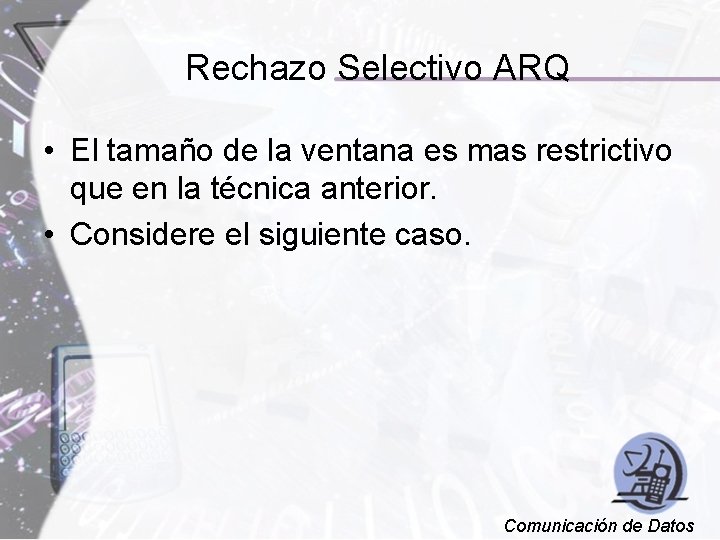 Rechazo Selectivo ARQ • El tamaño de la ventana es mas restrictivo que en
