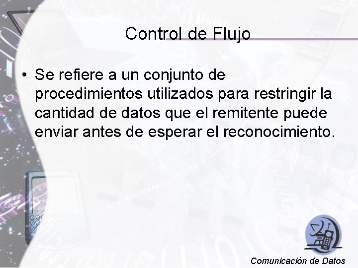 Control de Flujo • Se refiere a un conjunto de procedimientos utilizados para restringir