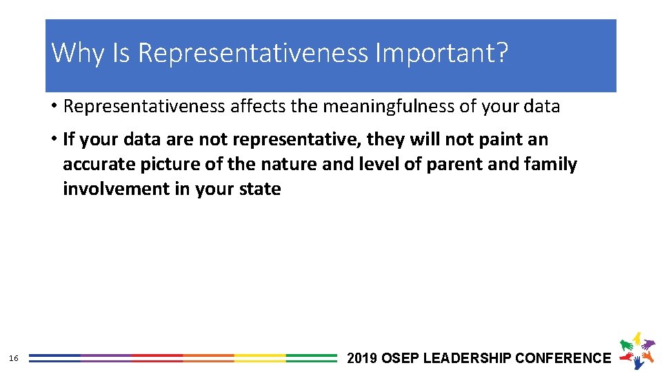 Why Is Representativeness Important? • Representativeness affects the meaningfulness of your data • If