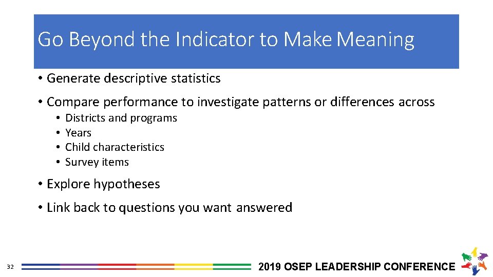 Go Beyond the Indicator to Make Meaning • Generate descriptive statistics • Compare performance