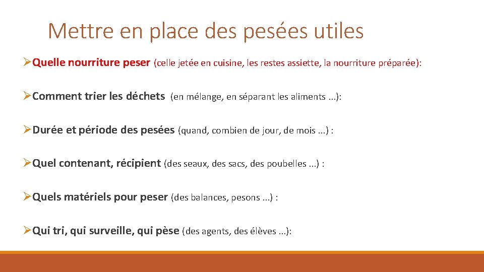 Mettre en place des pesées utiles ØQuelle nourriture peser (celle jetée en cuisine, les