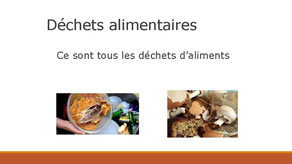 Déchets alimentaires Ce sont tous les déchets d’aliments 