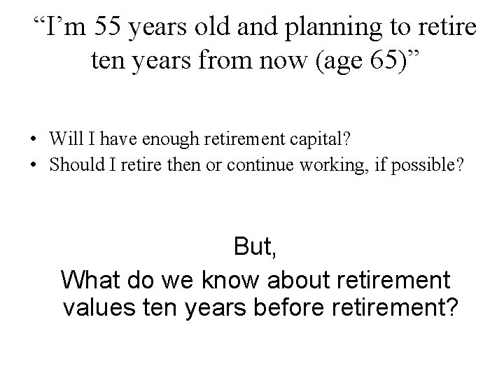 “I’m 55 years old and planning to retire ten years from now (age 65)”
