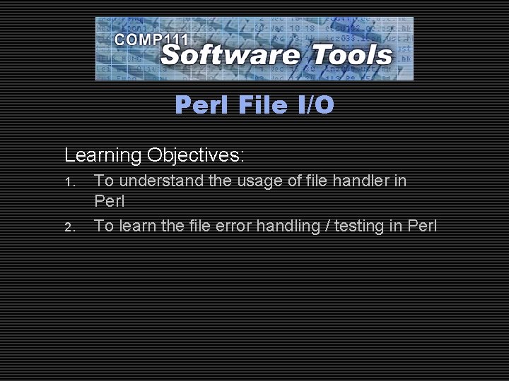 Perl File I/O Learning Objectives: 1. 2. To understand the usage of file handler