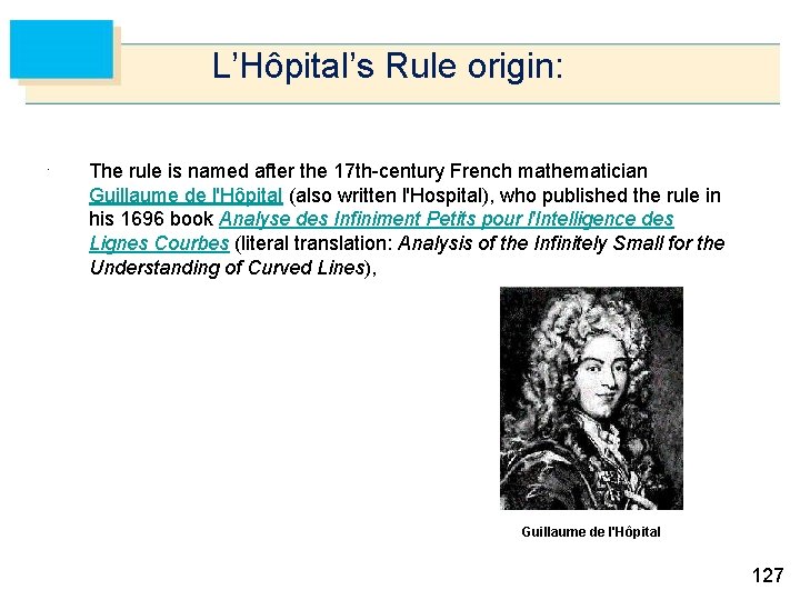 L’Hôpital’s Rule origin: . The rule is named after the 17 th-century French mathematician