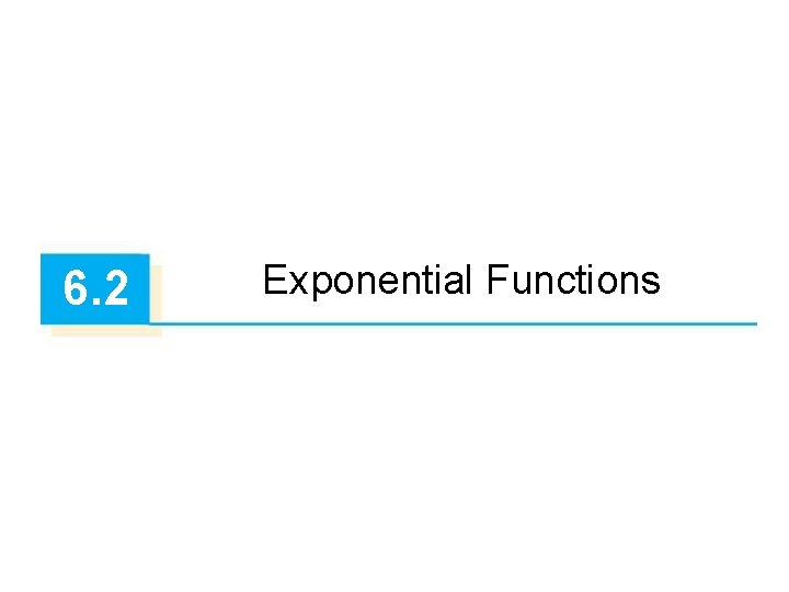 6. 2 Exponential Functions 