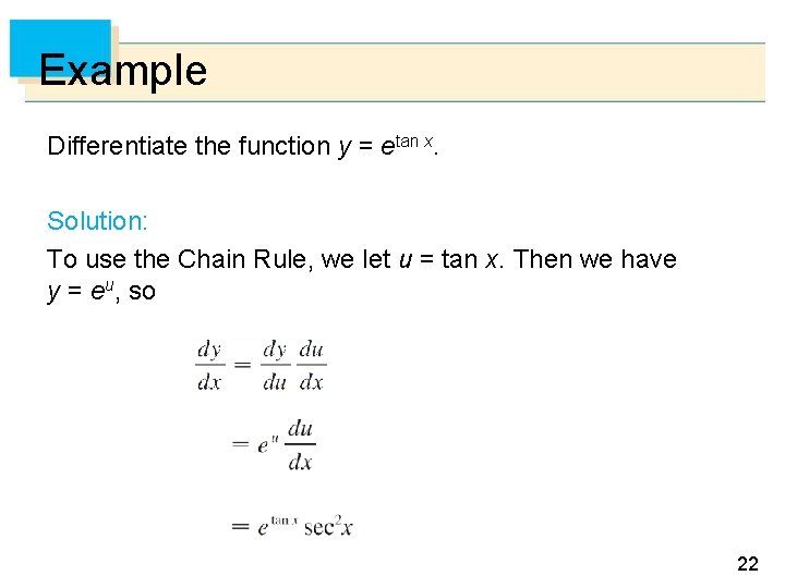 Example Differentiate the function y = etan x. Solution: To use the Chain Rule,