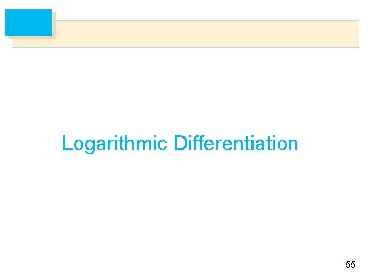 Logarithmic Differentiation 55 