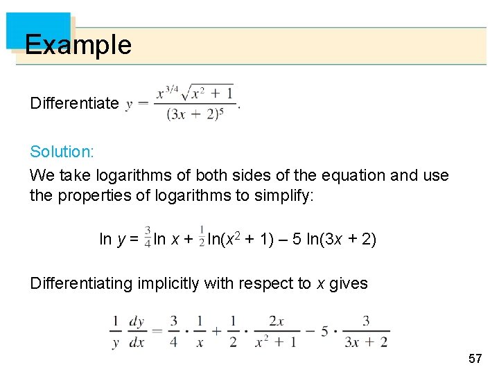 Example Differentiate Solution: We take logarithms of both sides of the equation and use