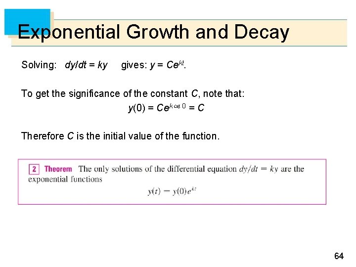 Exponential Growth and Decay Solving: dy/dt = ky gives: y = Cekt. To get