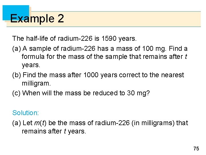 Example 2 The half-life of radium-226 is 1590 years. (a) A sample of radium-226