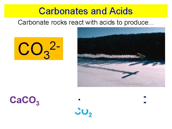 Carbonates and Acids Carbonate rocks react with acids to produce. . . CO 3