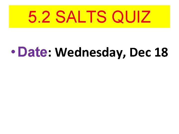 5. 2 SALTS QUIZ • Date: Wednesday, Dec 18 